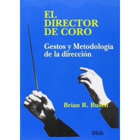 Busch B.R. El director de coro. Gestos y Metodología. (Ed. Real Musical)